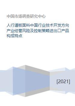 人行道板面料中國行業(yè)技術(shù)開發(fā)方向產(chǎn)業(yè)經(jīng)營風險及控制策略進出口產(chǎn)品構(gòu)成特點
