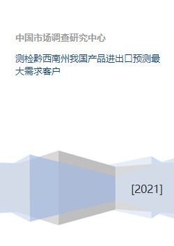 測檢黔西南州我國產品進出口預測最大需求客戶